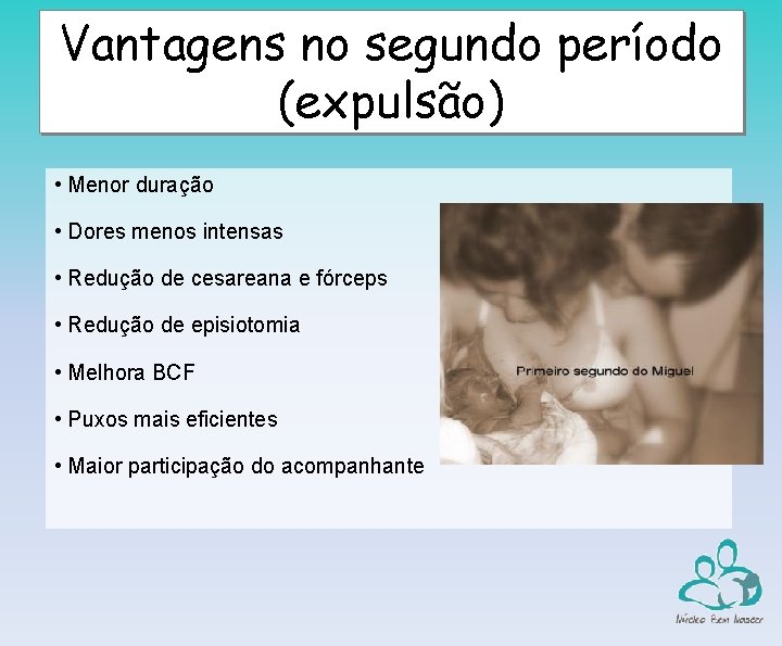 Vantagens no segundo período (expulsão) • Menor duração • Dores menos intensas • Redução