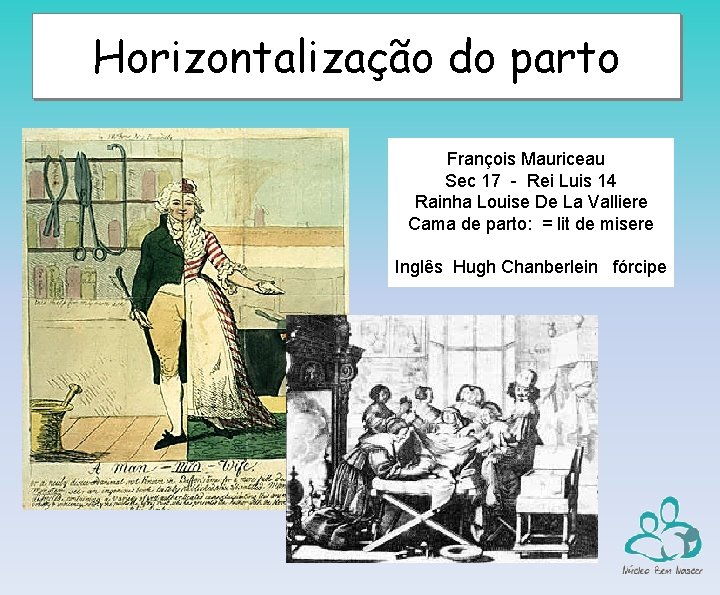 Horizontalização do parto François Mauriceau Sec 17 - Rei Luis 14 Rainha Louise De