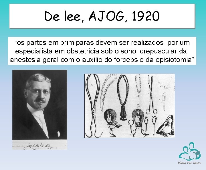 De lee, AJOG, 1920 “os partos em primiparas devem ser realizados por um especialista