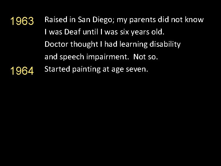 1963 1964 Raised in San Diego; my parents did not know I was Deaf