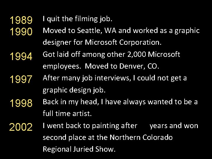 1989 1990 1994 1997 1998 2002 I quit the filming job. Moved to Seattle,
