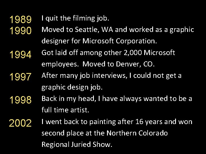 1989 1990 1994 1997 1998 2002 I quit the filming job. Moved to Seattle,