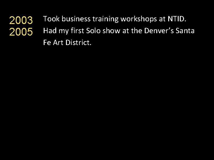 2003 2005 Took business training workshops at NTID. Had my first Solo show at