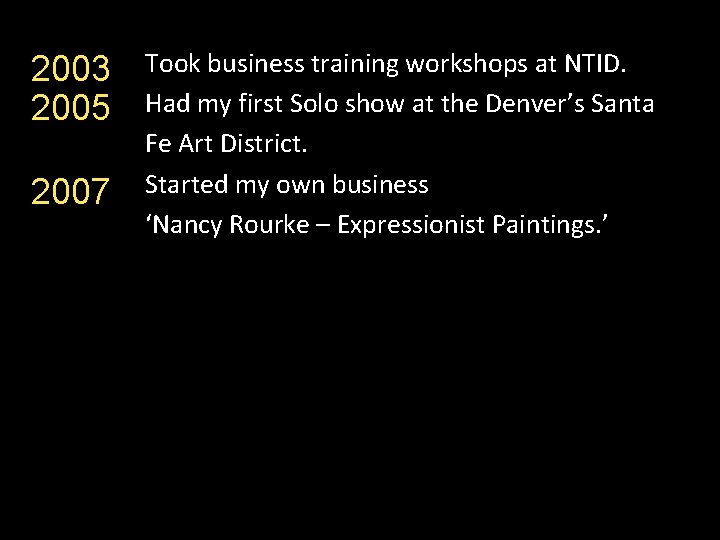 2003 2005 2007 Took business training workshops at NTID. Had my first Solo show