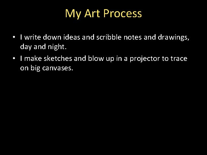 My Art Process • I write down ideas and scribble notes and drawings, day