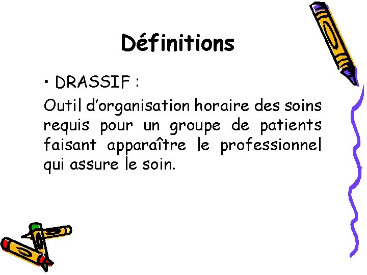 Définitions • DRASSIF : Outil d’organisation horaire des soins requis pour un groupe de