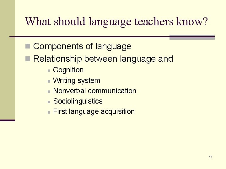 What should language teachers know? n Components of language n Relationship between language and