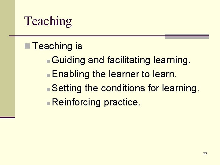 Teaching n Teaching is Guiding and facilitating learning. n Enabling the learner to learn.