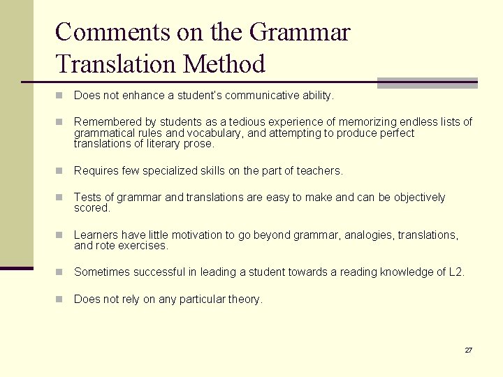 Comments on the Grammar Translation Method n Does not enhance a student’s communicative ability.