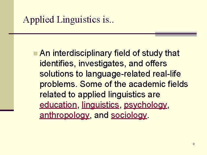 Applied Linguistics is. . n An interdisciplinary field of study that identifies, investigates, and