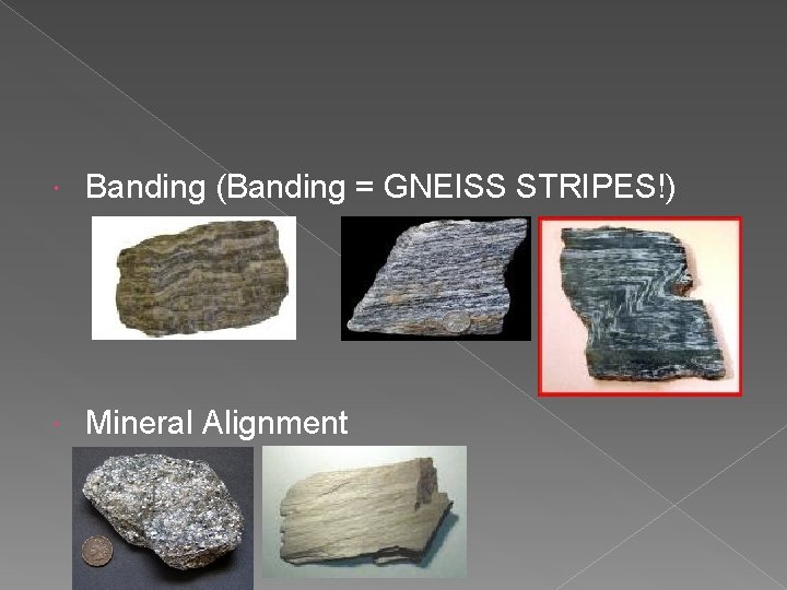Banding (Banding = GNEISS STRIPES!) Mineral Alignment Banding (Banding = GNEISS STRIPES!) Mineral Alignment