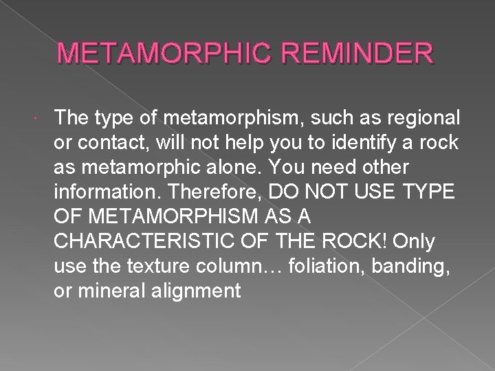 METAMORPHIC REMINDER The type of metamorphism, such as regional or contact, will not help