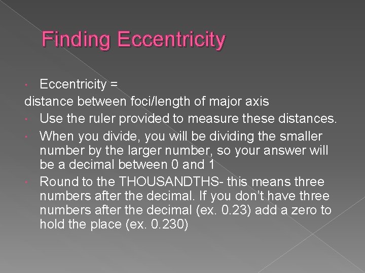 Finding Eccentricity = distance between foci/length of major axis Use the ruler provided to