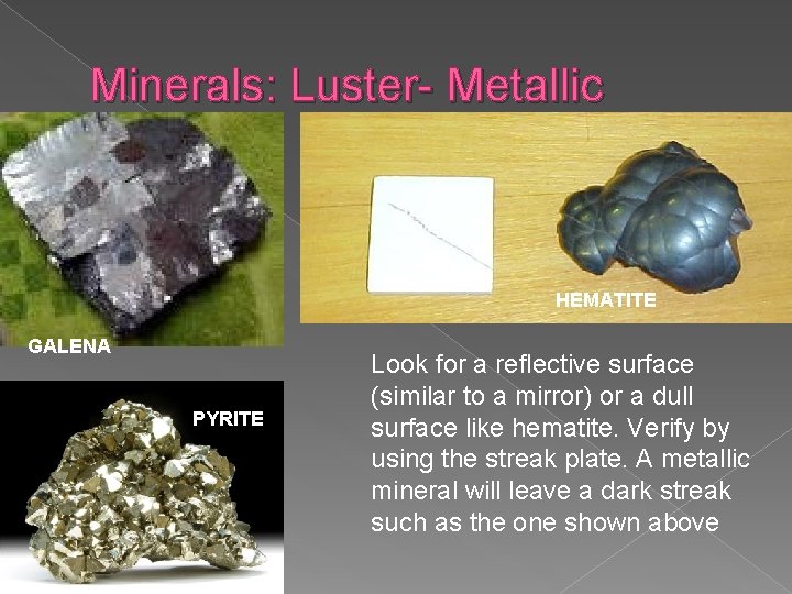 Minerals: Luster- Metallic HEMATITE GALENA PYRITE Look for a reflective surface (similar to a Minerals: Luster- Metallic HEMATITE GALENA PYRITE Look for a reflective surface (similar to a