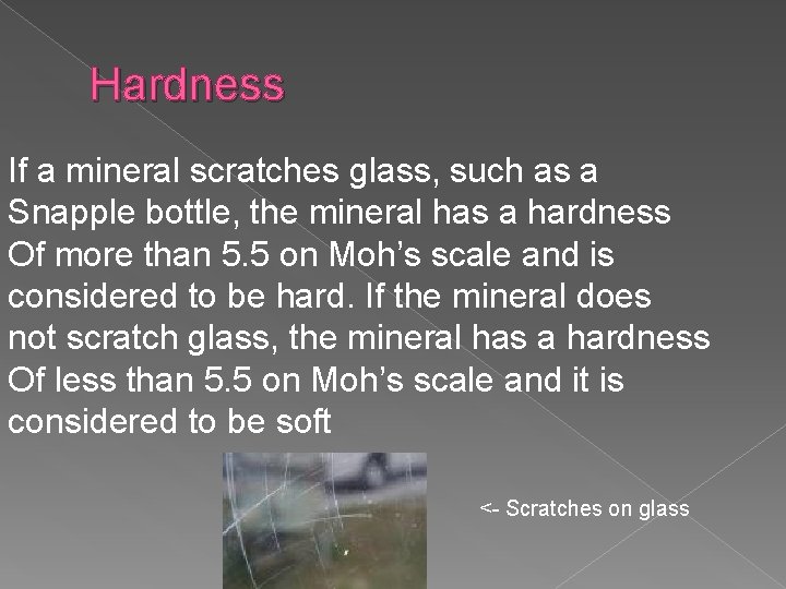 Hardness If a mineral scratches glass, such as a Snapple bottle, the mineral has