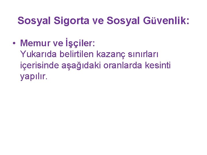 Sosyal Sigorta ve Sosyal Güvenlik: • Memur ve İşçiler: Yukarıda belirtilen kazanç sınırları içerisinde