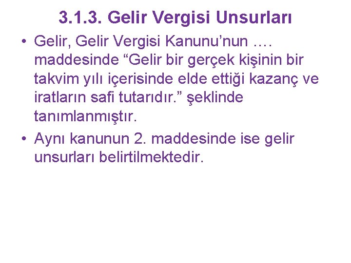 3. 1. 3. Gelir Vergisi Unsurları • Gelir, Gelir Vergisi Kanunu’nun …. maddesinde “Gelir