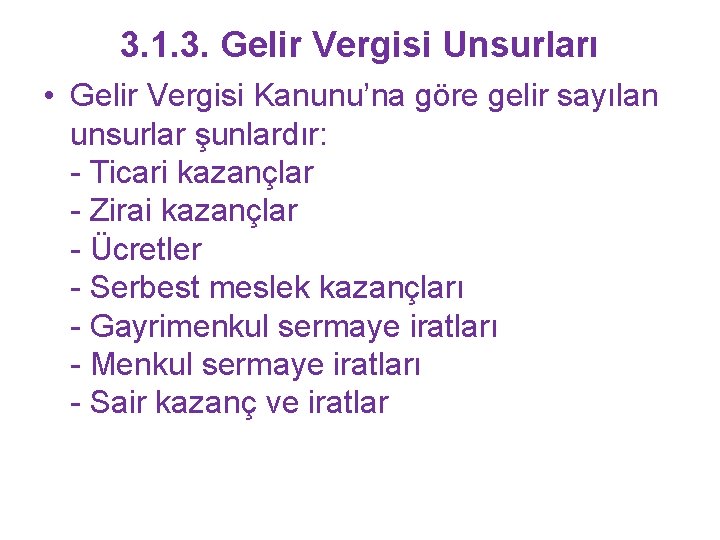 3. 1. 3. Gelir Vergisi Unsurları • Gelir Vergisi Kanunu’na göre gelir sayılan unsurlar