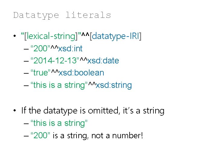 Datatype literals • “[lexical-string]”^^[datatype-IRI] – “ 200”^^xsd: int – “ 2014 -12 -13”^^xsd: date