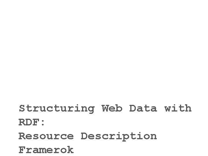 Structuring Web Data with RDF: Resource Description Framerok 