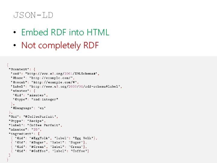 JSON-LD • Embed RDF into HTML • Not completely RDF 
