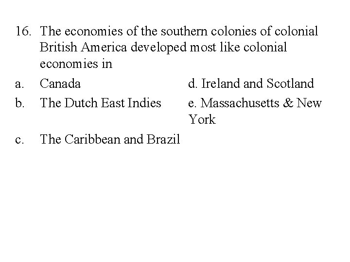 16. The economies of the southern colonies of colonial British America developed most like