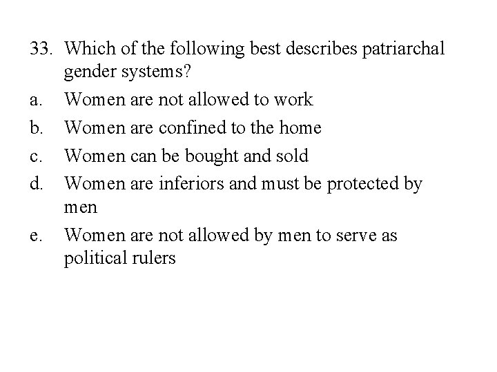 33. Which of the following best describes patriarchal gender systems? a. Women are not