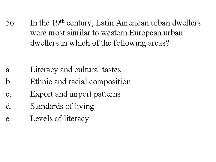 56. In the 19 th century, Latin American urban dwellers were most similar to