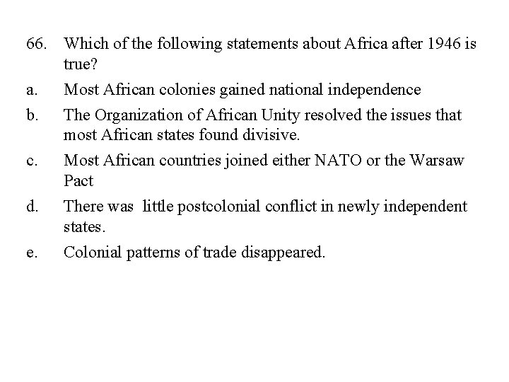 66. Which of the following statements about Africa after 1946 is true? a. Most