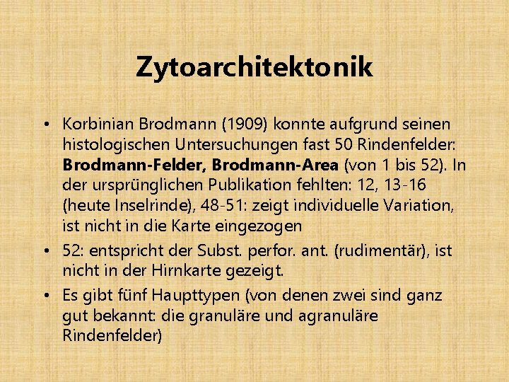Zytoarchitektonik • Korbinian Brodmann (1909) konnte aufgrund seinen histologischen Untersuchungen fast 50 Rindenfelder: Brodmann-Felder,