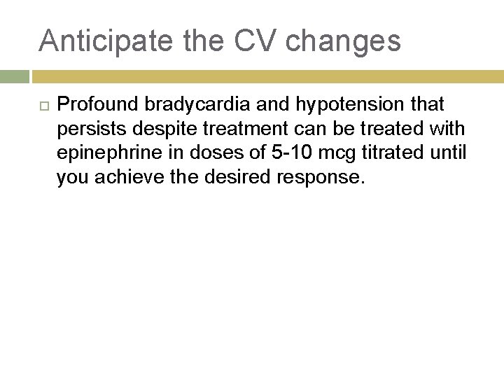 Anticipate the CV changes Profound bradycardia and hypotension that persists despite treatment can be