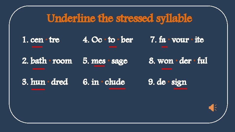 Underline the stressed syllable 1. cen · tre 4. Oc · to · ber