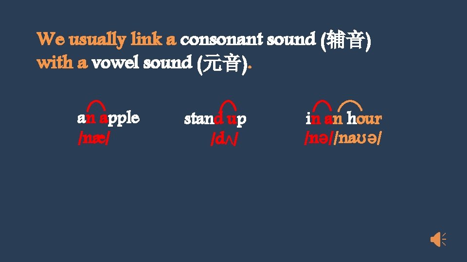 We usually link a consonant sound (辅音) with a vowel sound (元音). an apple