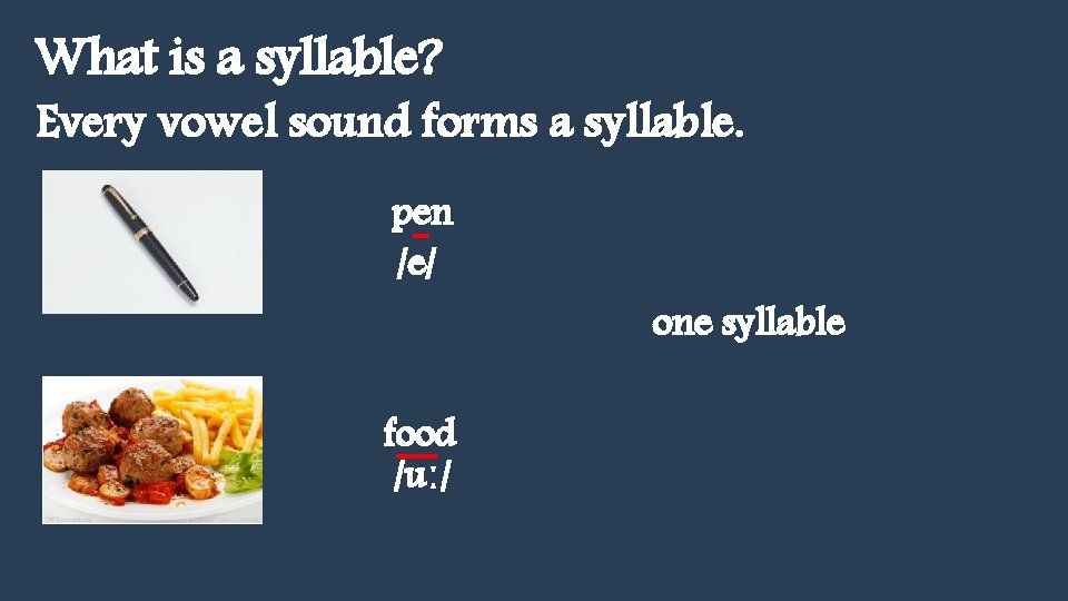 What is a syllable? Every vowel sound forms a syllable. pen /e/ food /uː/