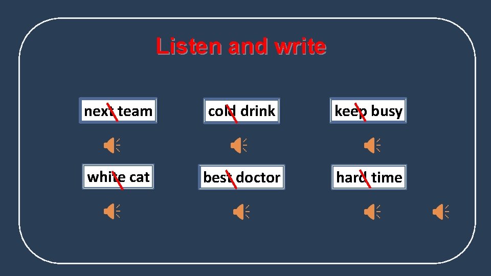 Listen and write next team cold drink keep busy white cat best doctor hard