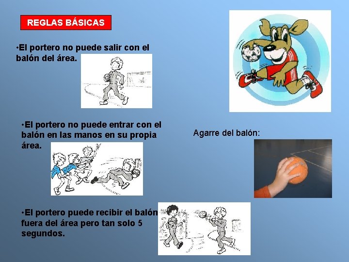 REGLAS BÁSICAS • El portero no puede salir con el balón del área. •