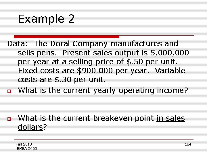 Example 2 Data: The Doral Company manufactures and sells pens. Present sales output is