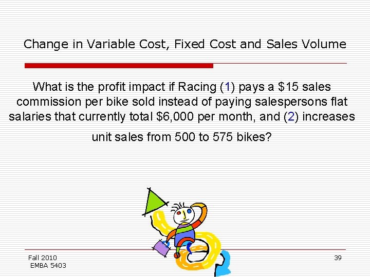 Change in Variable Cost, Fixed Cost and Sales Volume What is the profit impact