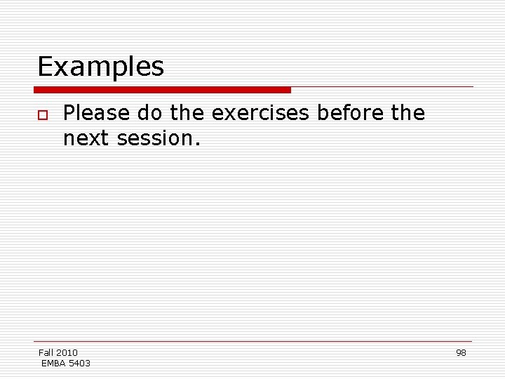 Examples o Please do the exercises before the next session. Fall 2010 EMBA 5403