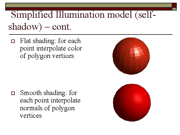 Simplified Illumination model (selfshadow) – cont. o Flat shading: for each point interpolate color