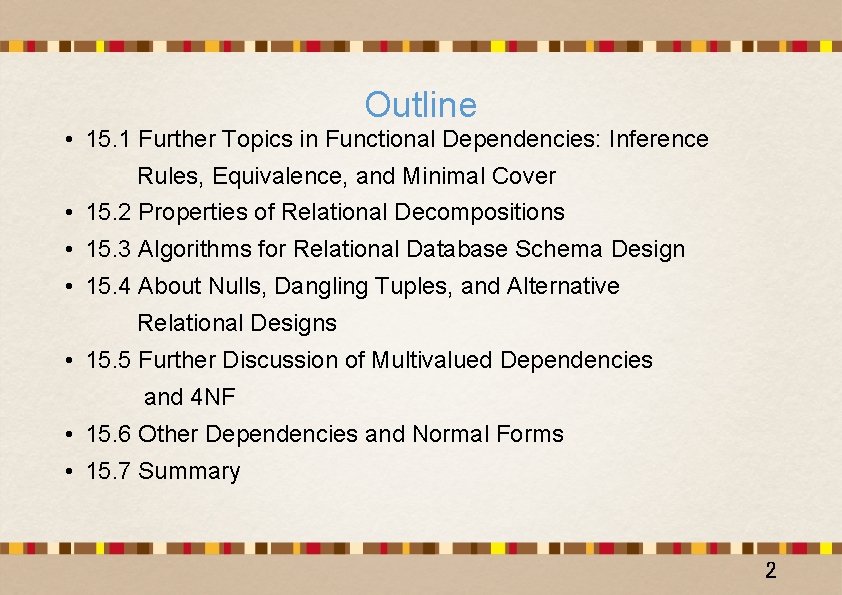 Outline • 15. 1 Further Topics in Functional Dependencies: Inference 　　　Rules, Equivalence, and Minimal