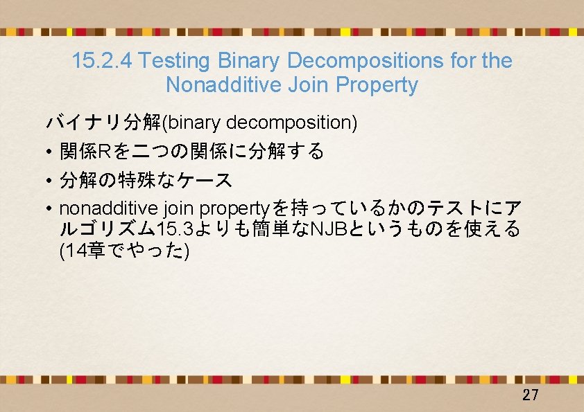 15. 2. 4 Testing Binary Decompositions for the Nonadditive Join Property バイナリ分解(binary decomposition) •