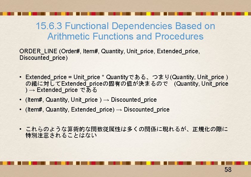 15. 6. 3 Functional Dependencies Based on Arithmetic Functions and Procedures ORDER_LINE (Order#, Item#,