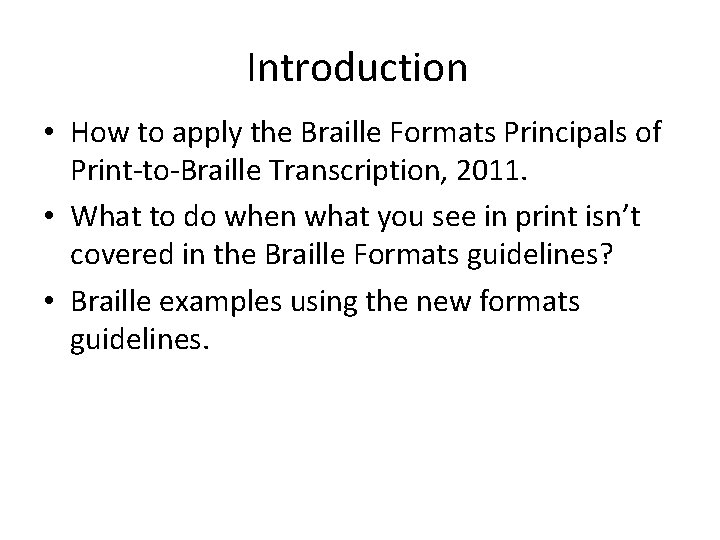 Introduction • How to apply the Braille Formats Principals of Print-to-Braille Transcription, 2011. •