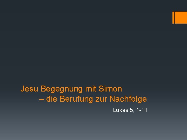 Jesu Begegnung mit Simon – die Berufung zur Nachfolge Lukas 5, 1 -11 