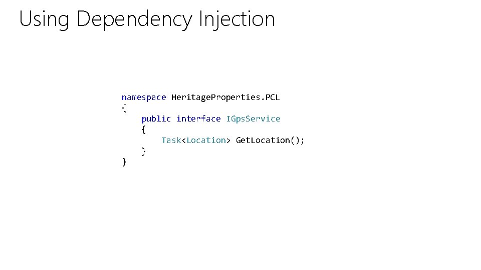 Using Dependency Injection namespace Heritage. Properties. PCL { public interface IGps. Service { Task<Location>