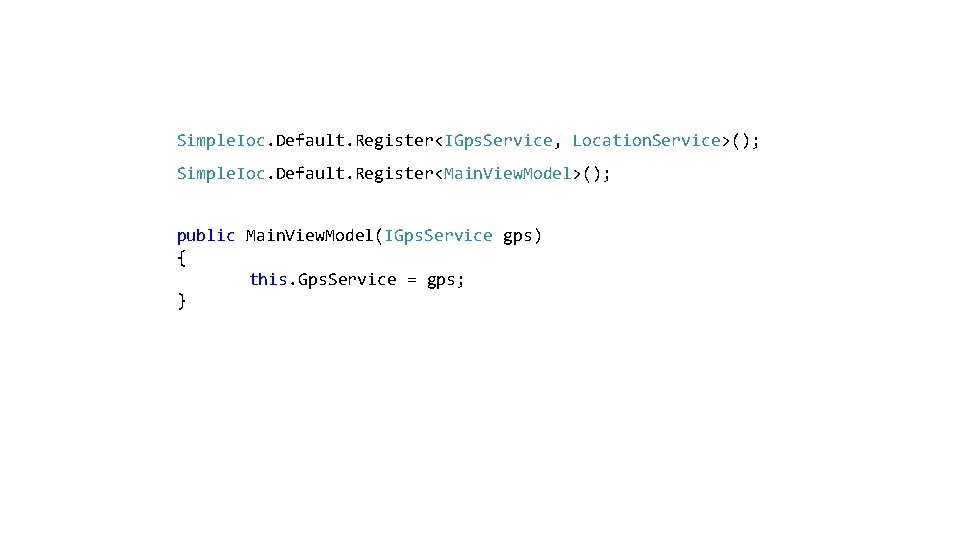 Simple. Ioc. Default. Register<IGps. Service, Location. Service>(); Simple. Ioc. Default. Register<Main. View. Model>(); public