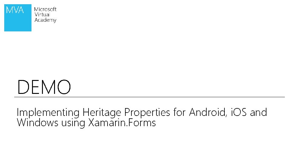 DEMO Implementing Heritage Properties for Android, i. OS and Windows using Xamarin. Forms 
