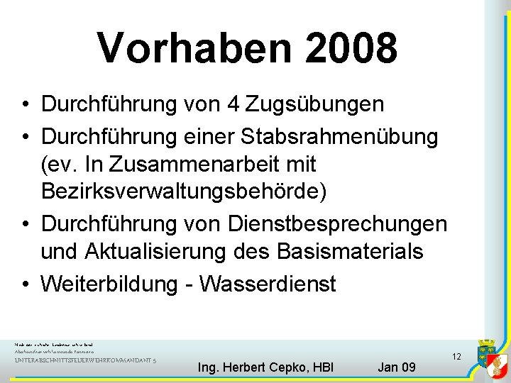 Vorhaben 2008 • Durchführung von 4 Zugsübungen • Durchführung einer Stabsrahmenübung (ev. In Zusammenarbeit