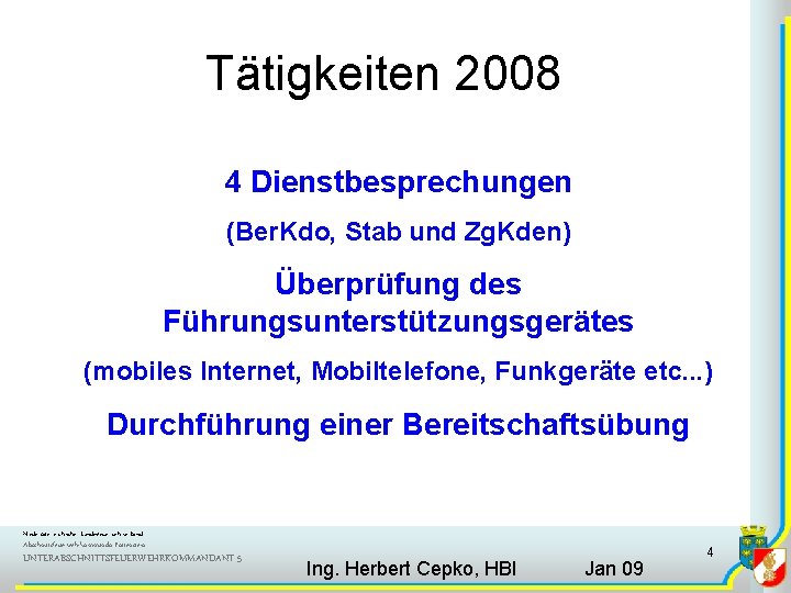 Tätigkeiten 2008 4 Dienstbesprechungen (Ber. Kdo, Stab und Zg. Kden) Überprüfung des Führungsunterstützungsgerätes (mobiles